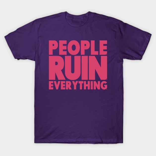 People. Ruin. Everything.   -Pink T-Shirt by ReviewReviewPodcast